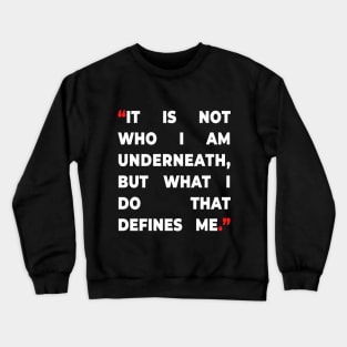 It Is not who I am underneath, but what I do that defines me Crewneck Sweatshirt